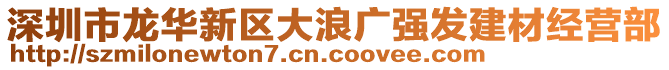 深圳市龍華新區(qū)大浪廣強發(fā)建材經營部