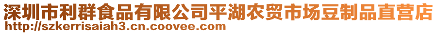 深圳市利群食品有限公司平湖農貿市場豆制品直營店