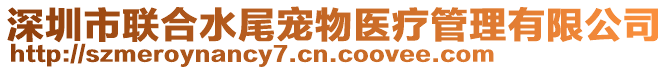 深圳市聯(lián)合水尾寵物醫(yī)療管理有限公司