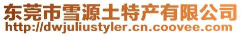 東莞市雪源土特產有限公司