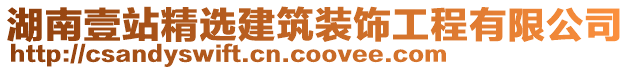 湖南壹站精選建筑裝飾工程有限公司