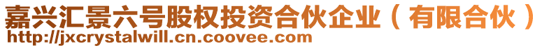 嘉興匯景六號(hào)股權(quán)投資合伙企業(yè)（有限合伙）