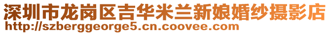 深圳市龍崗區(qū)吉華米蘭新娘婚紗攝影店
