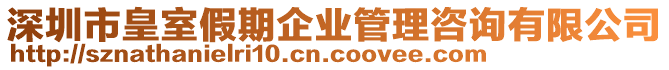 深圳市皇室假期企業(yè)管理咨詢有限公司