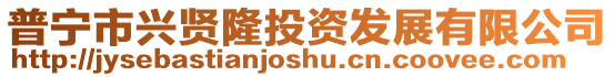 普寧市興賢隆投資發(fā)展有限公司