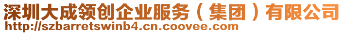 深圳大成領(lǐng)創(chuàng)企業(yè)服務(wù)（集團(tuán)）有限公司