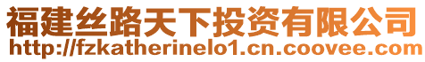 福建絲路天下投資有限公司