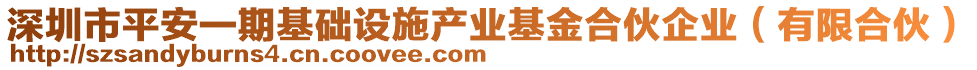 深圳市平安一期基礎(chǔ)設(shè)施產(chǎn)業(yè)基金合伙企業(yè)（有限合伙）