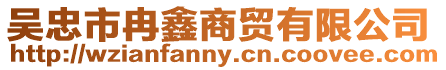 吳忠市冉鑫商貿(mào)有限公司