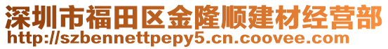 深圳市福田區(qū)金隆順建材經營部