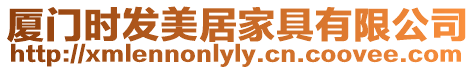 廈門時發美居家具有限公司