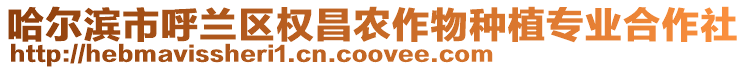 哈爾濱市呼蘭區(qū)權(quán)昌農(nóng)作物種植專業(yè)合作社