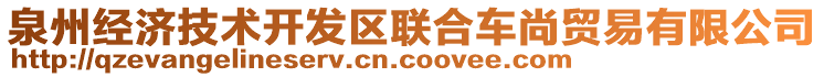 泉州經(jīng)濟技術(shù)開發(fā)區(qū)聯(lián)合車尚貿(mào)易有限公司