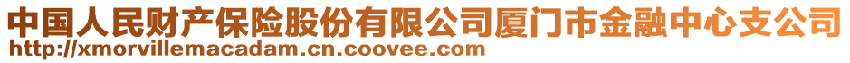 中國人民財(cái)產(chǎn)保險(xiǎn)股份有限公司廈門市金融中心支公司