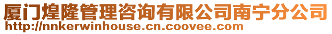 廈門煌隆管理咨詢有限公司南寧分公司