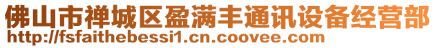 佛山市禪城區(qū)盈滿豐通訊設(shè)備經(jīng)營部