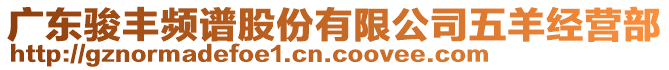 廣東駿豐頻譜股份有限公司五羊經(jīng)營(yíng)部