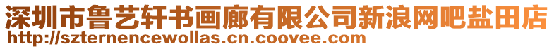 深圳市魯藝軒書畫廊有限公司新浪網(wǎng)吧鹽田店