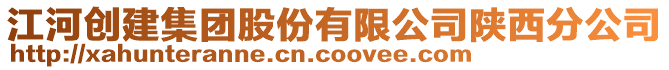 江河創(chuàng)建集團(tuán)股份有限公司陜西分公司
