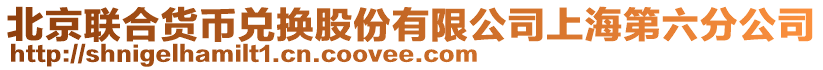 北京聯合貨幣兌換股份有限公司上海第六分公司