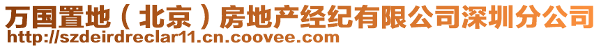 萬(wàn)國(guó)置地（北京）房地產(chǎn)經(jīng)紀(jì)有限公司深圳分公司