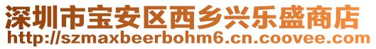 深圳市寶安區(qū)西鄉(xiāng)興樂盛商店