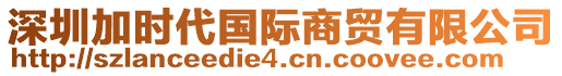 深圳加時代國際商貿有限公司