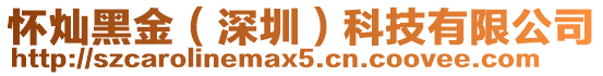 懷燦黑金(深圳)科技有限公司