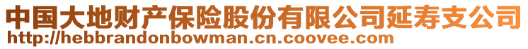 中國大地財產(chǎn)保險股份有限公司延壽支公司