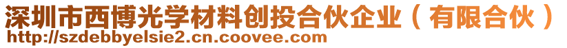 深圳市西博光學(xué)材料創(chuàng)投合伙企業(yè)（有限合伙）