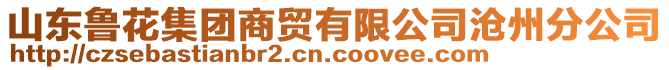 山東魯花集團(tuán)商貿(mào)有限公司滄州分公司