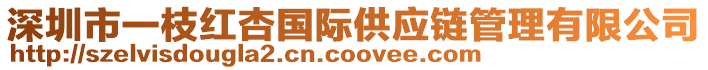 深圳市一枝紅杏國(guó)際供應(yīng)鏈管理有限公司