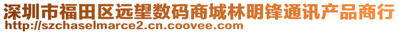 深圳市福田區(qū)遠(yuǎn)望數(shù)碼商城林明鋒通訊產(chǎn)品商行