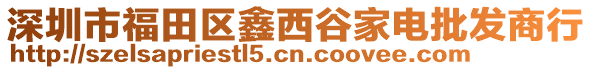 深圳市福田區(qū)鑫西谷家電批發(fā)商行