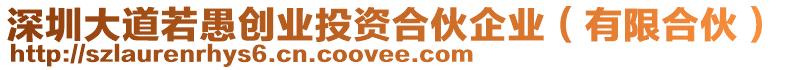深圳大道若愚創(chuàng)業(yè)投資合伙企業(yè)(有限合伙)