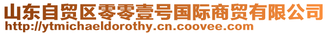 山東自貿(mào)區(qū)零零壹號國際商貿(mào)有限公司