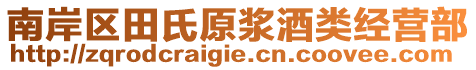 南岸區(qū)田氏原漿酒類經(jīng)營部