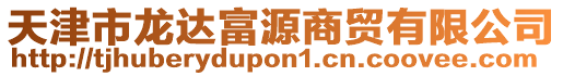 天津市龍達富源商貿(mào)有限公司