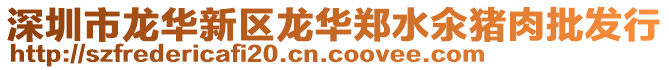 深圳市龍華新區(qū)龍華鄭水氽豬肉批發(fā)行