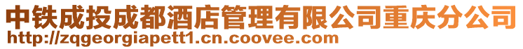中鐵成投成都酒店管理有限公司重慶分公司