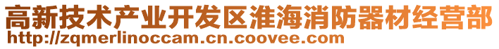 高新技術(shù)產(chǎn)業(yè)開(kāi)發(fā)區(qū)淮海消防器材經(jīng)營(yíng)部