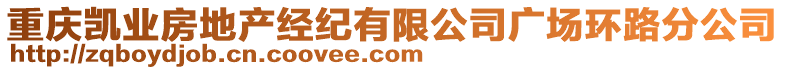 重慶凱業(yè)房地產(chǎn)經(jīng)紀有限公司廣場環(huán)路分公司