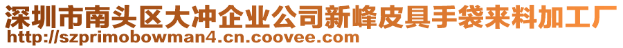 深圳市南頭區大沖企業公司新峰皮具手袋來料加工廠
