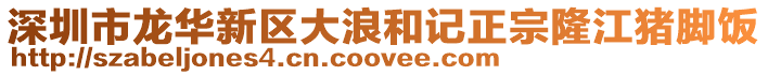 深圳市龍華新區大浪和記正宗隆江豬腳飯