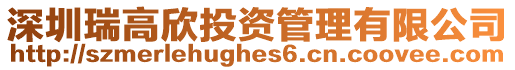 深圳瑞高欣投資管理有限公司