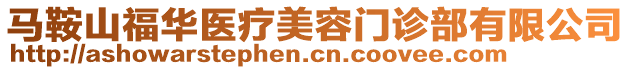 馬鞍山福華醫(yī)療美容門診部有限公司