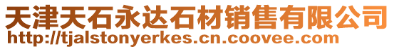 天津天石永達石材銷售有限公司