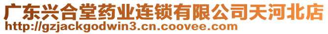 廣東興合堂藥業連鎖有限公司天河北店
