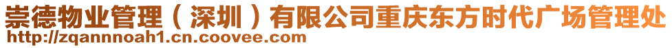 崇德物業(yè)管理（深圳）有限公司重慶東方時代廣場管理處