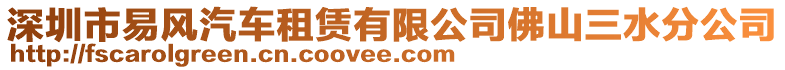 深圳市易風(fēng)汽車租賃有限公司佛山三水分公司